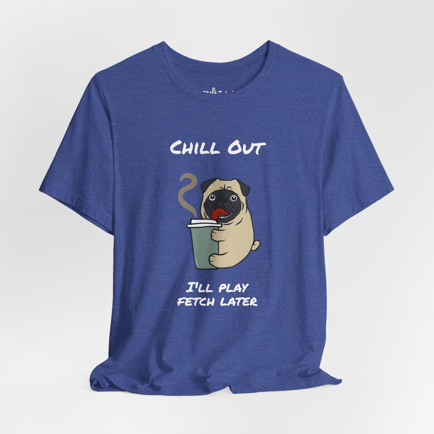 Chill Out I'll Fetch Later. Unisex Jersey, short Sleeve Tee
