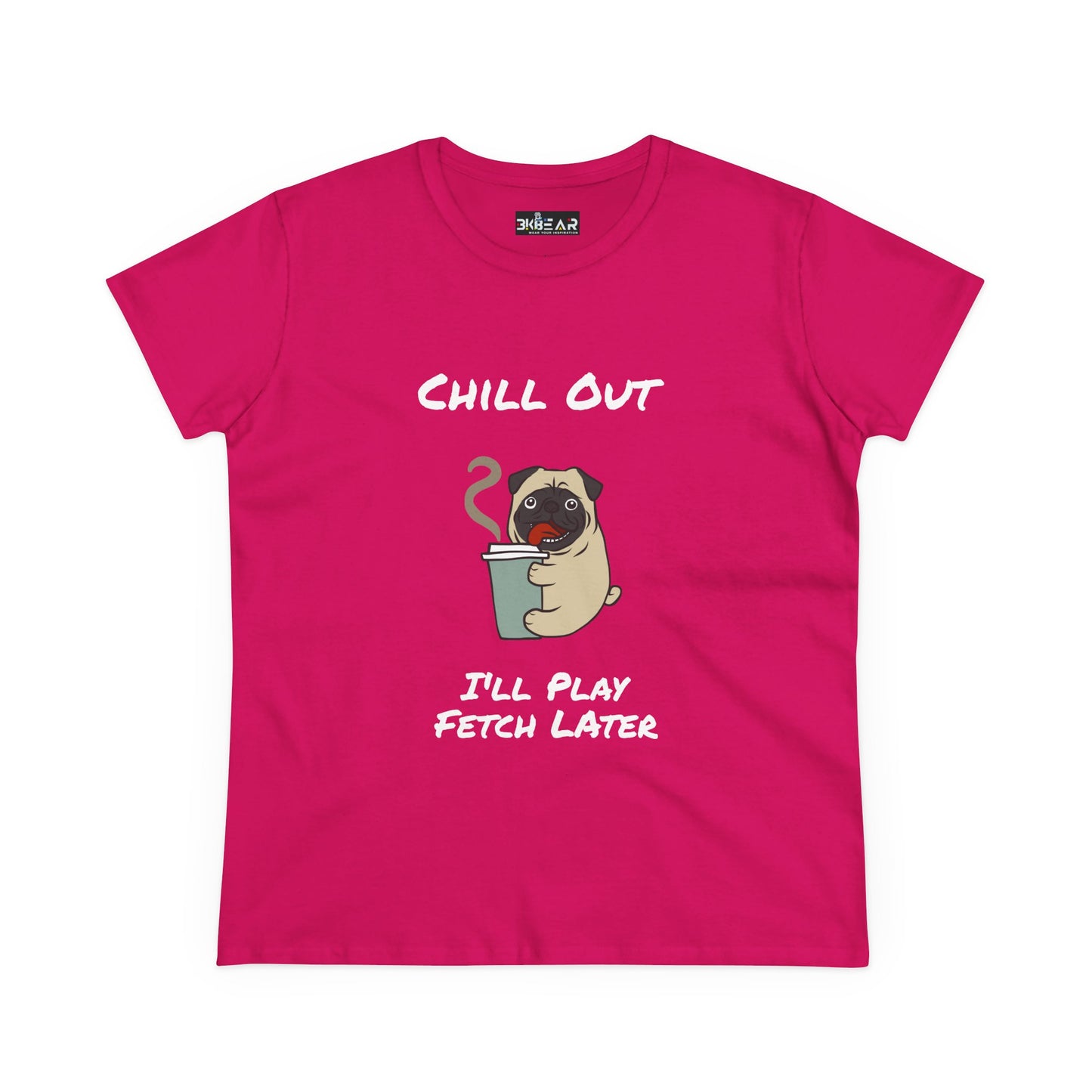Chill Out.  I'll Play Fetch Later. Women's Midweight Cotton Tee