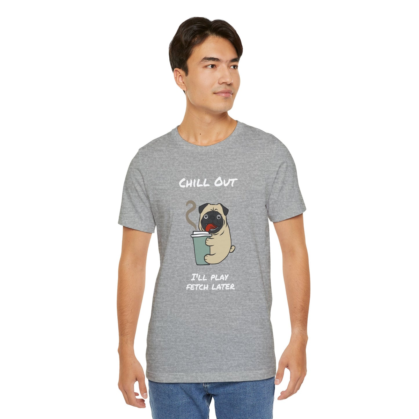 Chill Out I'll Fetch Later. Unisex Jersey, short Sleeve Tee