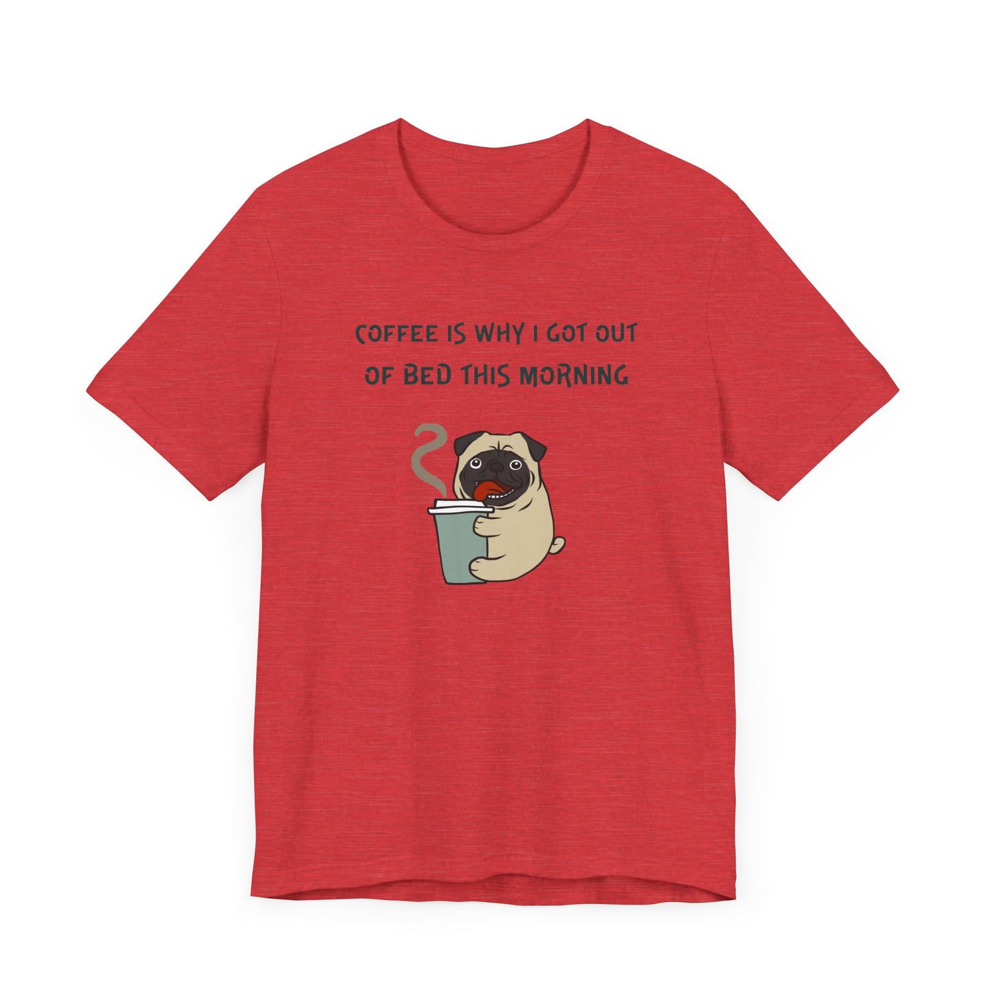 Pete The Bull Dog. Coffee Is Why I Got Out of Bed This Morning. Unisex Jersey Short Sleeve Tee