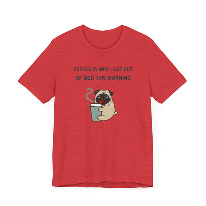 Pete The Bull Dog. Coffee Is Why I Got Out of Bed This Morning. Unisex Jersey Short Sleeve Tee