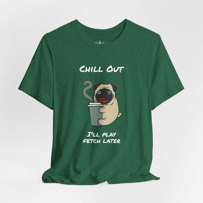 Chill Out I'll Fetch Later. Unisex Jersey, short Sleeve Tee