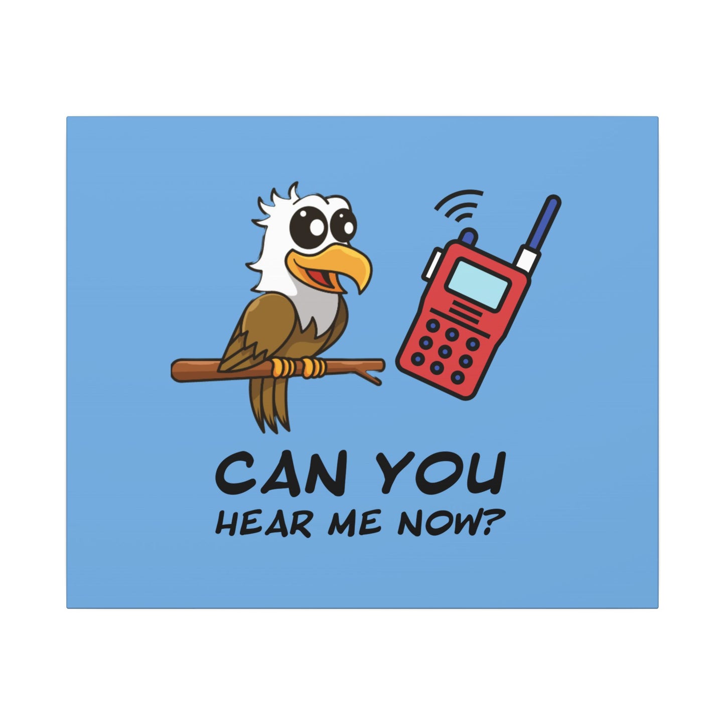 Can You Hear Me Now. Canvas Gallery Wraps
