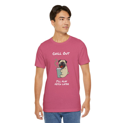 Chill Out I'll Fetch Later. Unisex Jersey, short Sleeve Tee