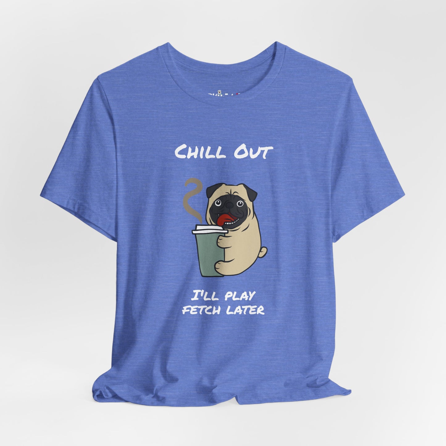 Chill Out I'll Fetch Later. Unisex Jersey, short Sleeve Tee