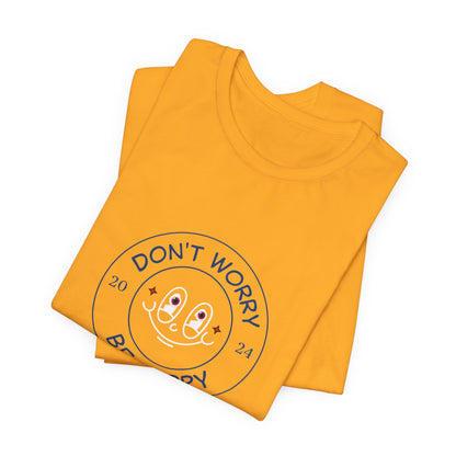 Don't Worry. Be Happy. Unisex Jersey Short Sleeve Tee