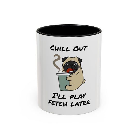 Chill Out. I'll Play Fetch Later. Time Coffee Mug, 11oz