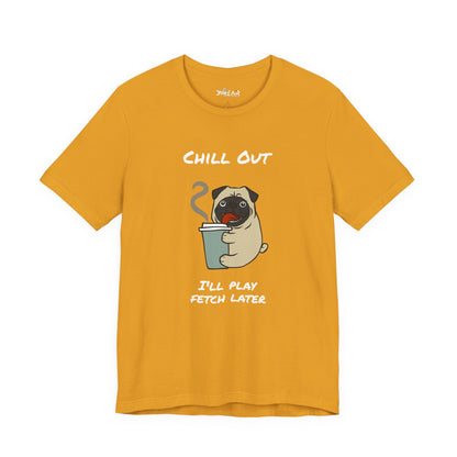 Chill Out I'll Fetch Later. Unisex Jersey, short Sleeve Tee