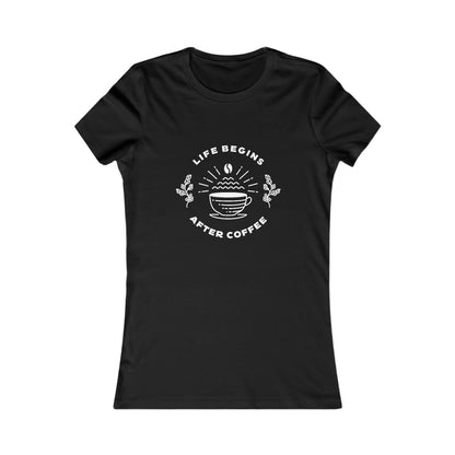 Life Begins After Coffee. Women's Favorite Tee