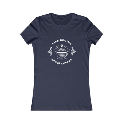 Life Begins After Coffee. Women's Favorite Tee