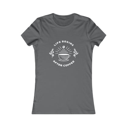 Life Begins After Coffee. Women's Favorite Tee