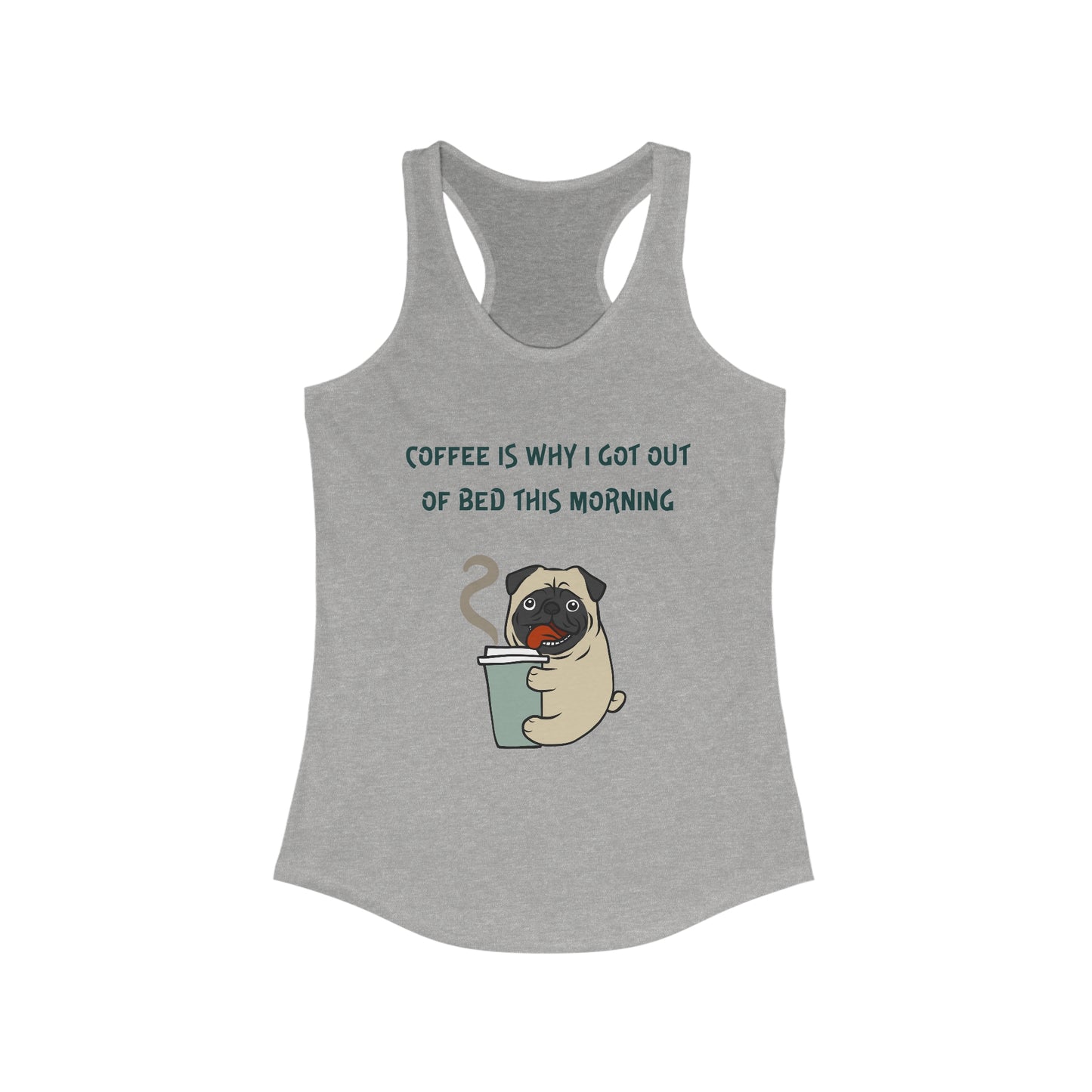 Pete The Bull Dog. Coffee Is Why I Got Out of Bed This Morning. Women's Ideal Racerback Tank