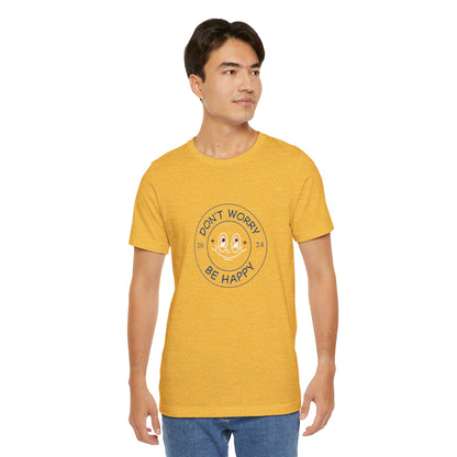 Don't Worry. Be Happy. Unisex Jersey Short Sleeve Tee