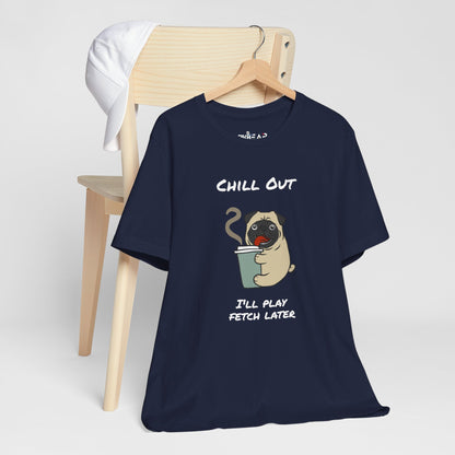 Chill Out I'll Fetch Later. Unisex Jersey, short Sleeve Tee