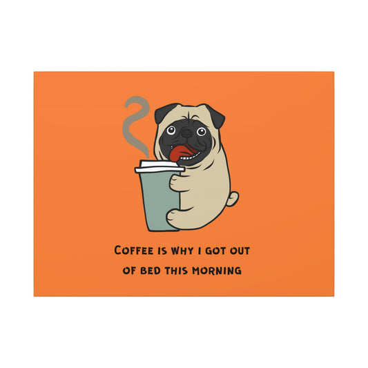 Pete The Bull Dog. Coffee Is Why I Got Out of Bed This Morning. Canvas Gallery Wraps