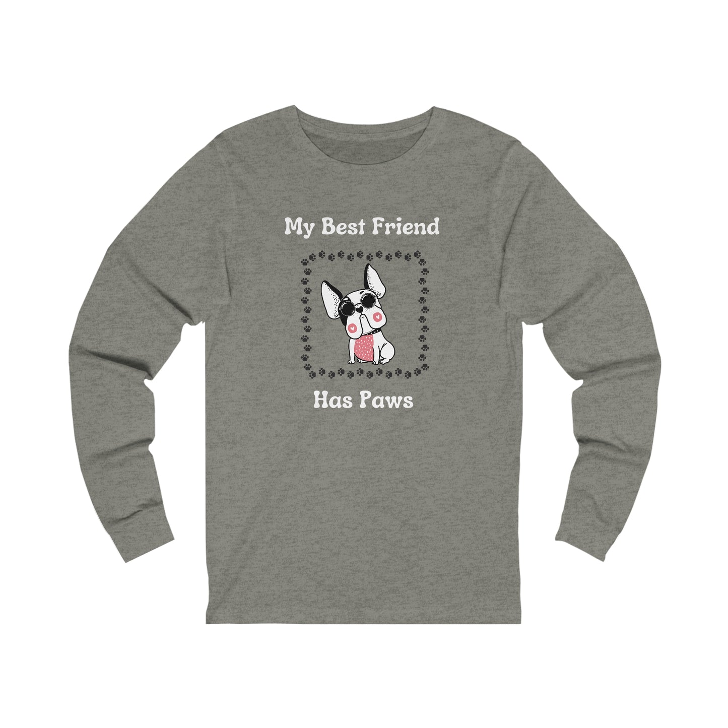 Frenchie The Bull dog. My Best Friend Has Paws. Unisex Jersey Long Sleeve Tee
