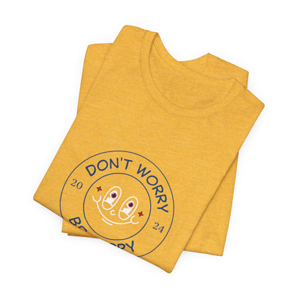 Don't Worry. Be Happy. Unisex Jersey Short Sleeve Tee