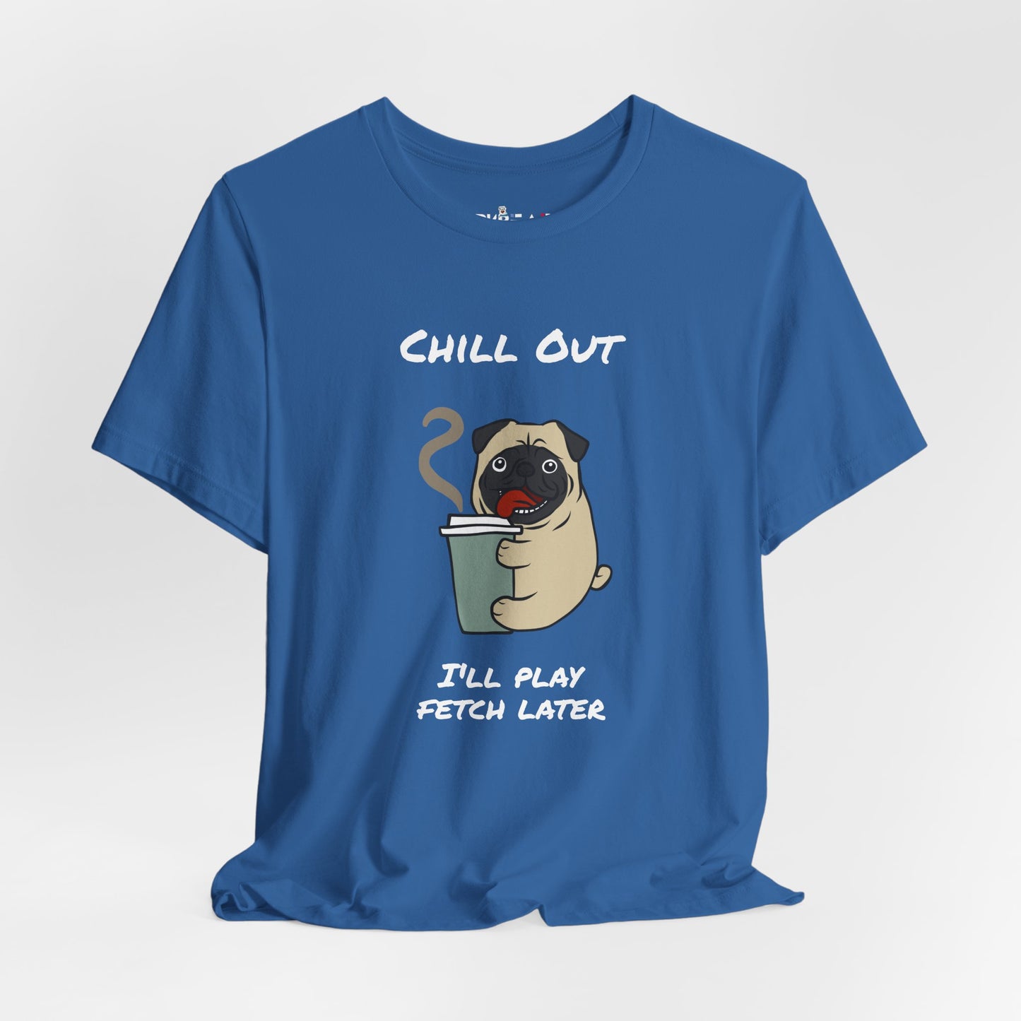 Chill Out I'll Fetch Later. Unisex Jersey, short Sleeve Tee