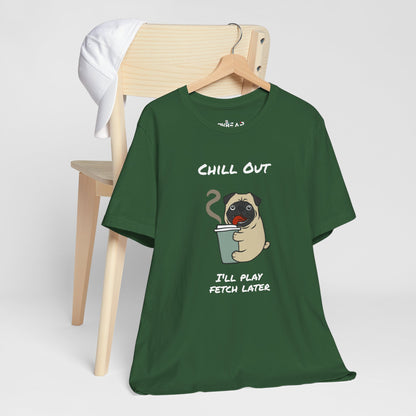 Chill Out I'll Fetch Later. Unisex Jersey, short Sleeve Tee