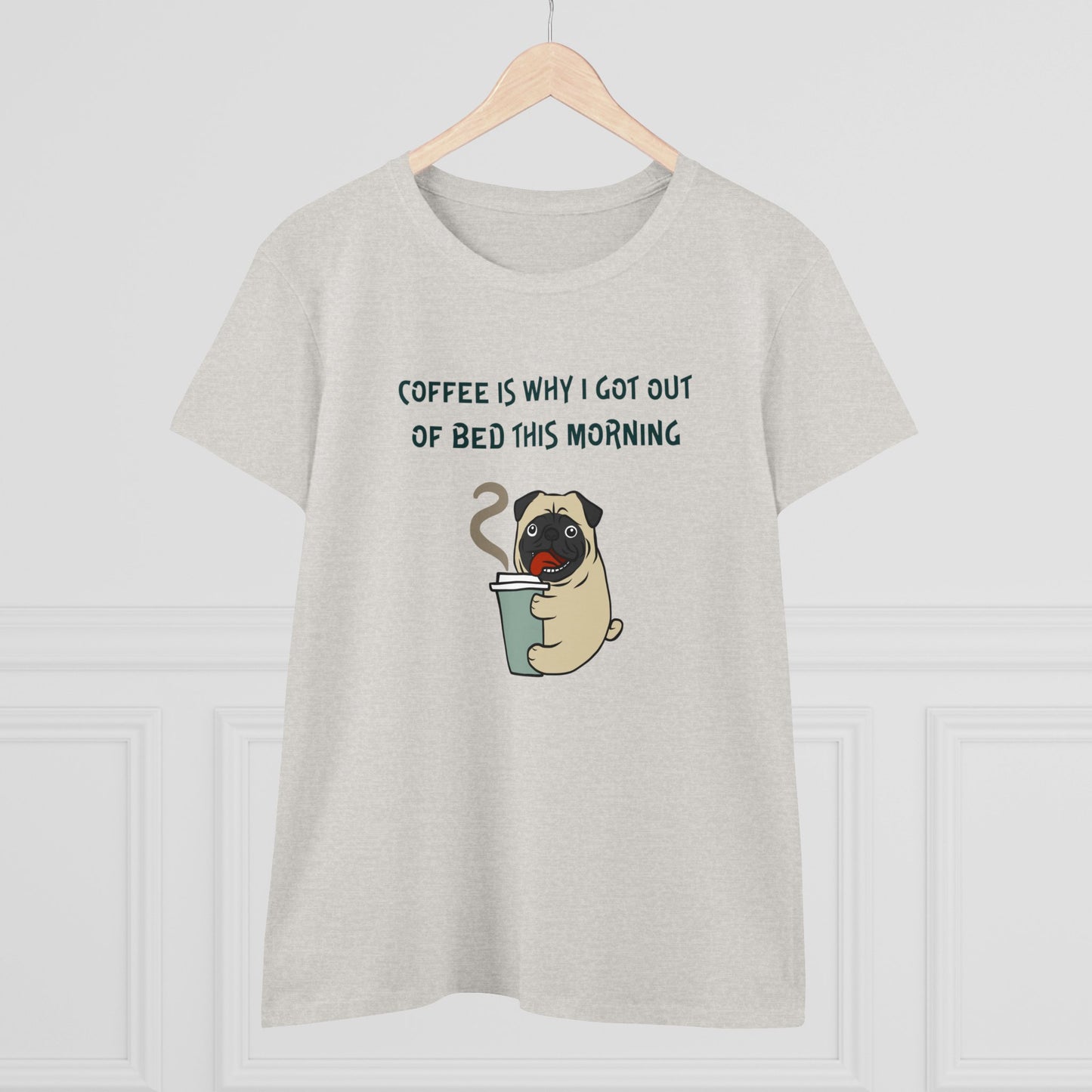 Pete The Bull Dog. Coffee Is Why I Got Out of Bed This Morning.  Women's Midweight Cotton Tee