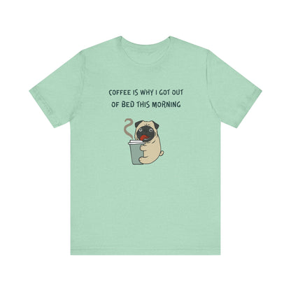 Pete The Bull Dog. Coffee Is Why I Got Out of Bed This Morning. Unisex Jersey Short Sleeve Tee