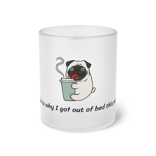 Pete The Bull Dog. Coffee Is Why I Got Out of Bed. Frosted Glass Mug