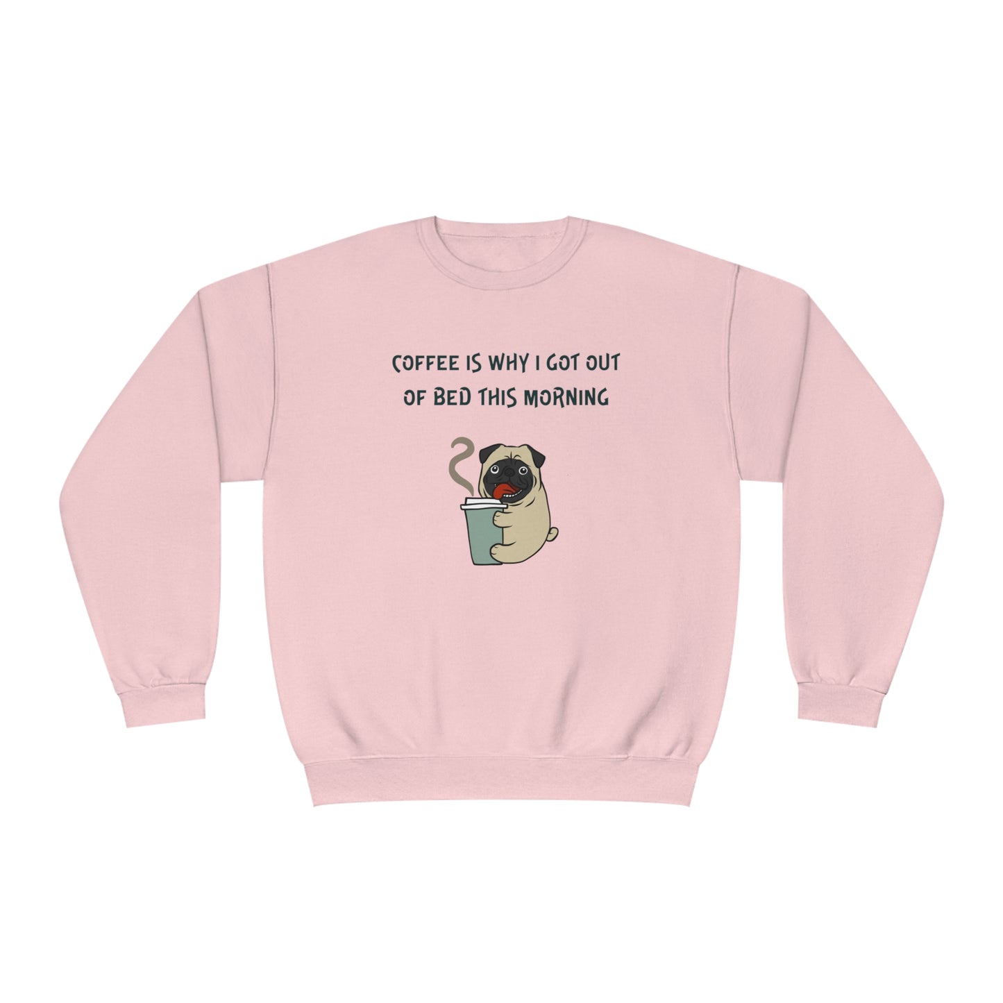 Pete The Bull Dog. Coffee Is Why I Got Out of Bed This Morning. Unisex NuBlend® Crewneck Sweatshirt