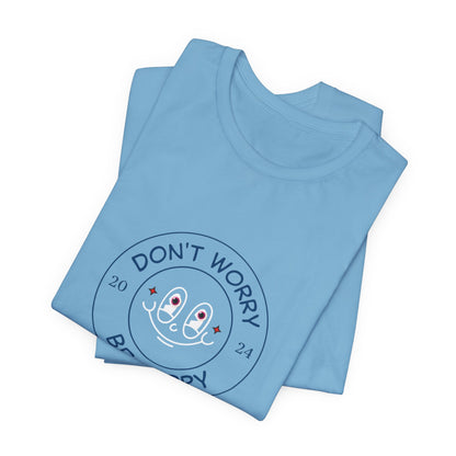 Don't Worry. Be Happy. Unisex Jersey Short Sleeve Tee