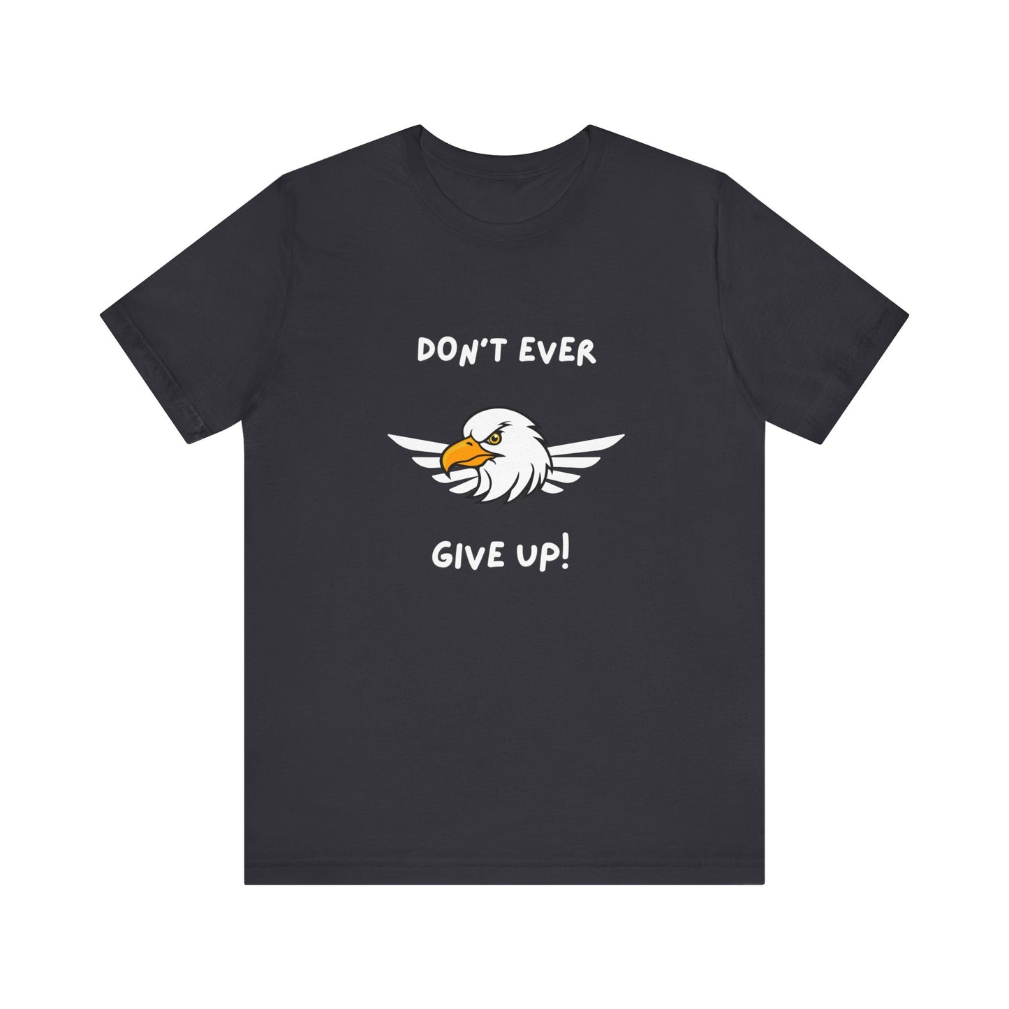 Don't Ever Give Up Eagle! Unisex Jersey Short Sleeve Tee