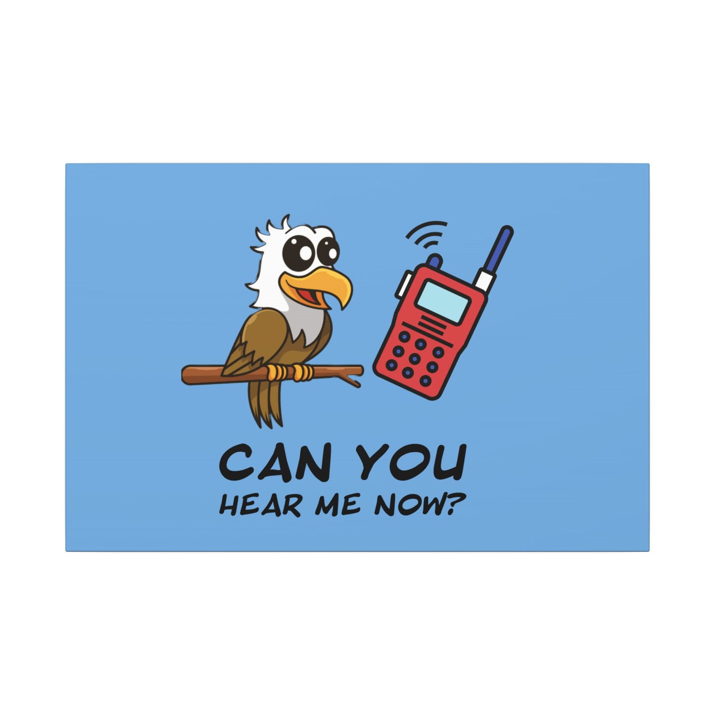 Can You Hear Me Now. Canvas Gallery Wraps