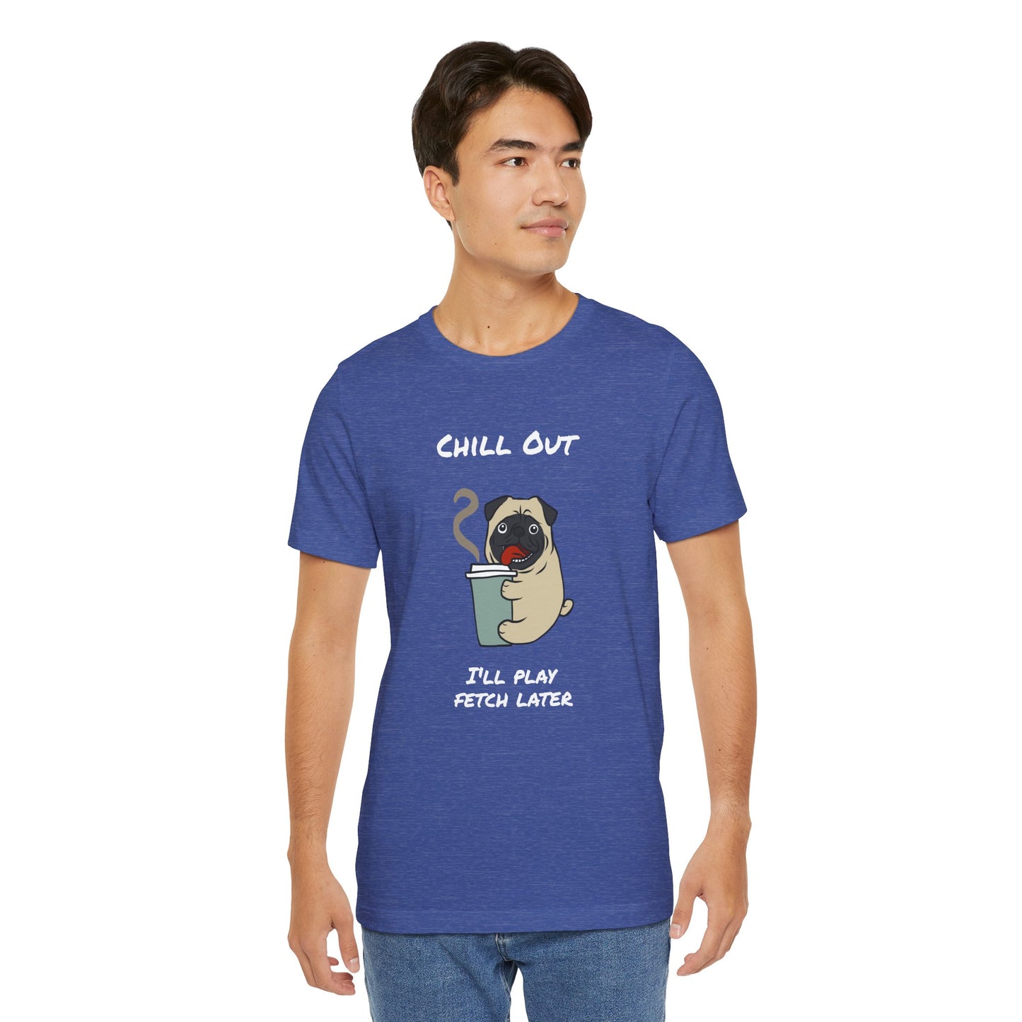 Chill Out I'll Fetch Later. Unisex Jersey, short Sleeve Tee