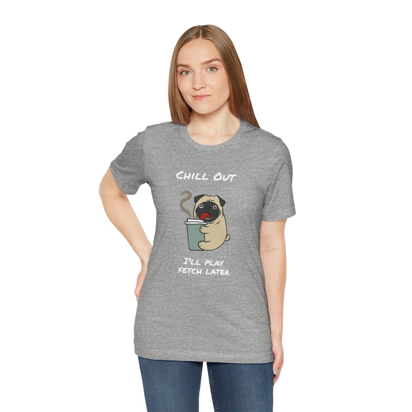 Chill Out I'll Fetch Later. Unisex Jersey, short Sleeve Tee