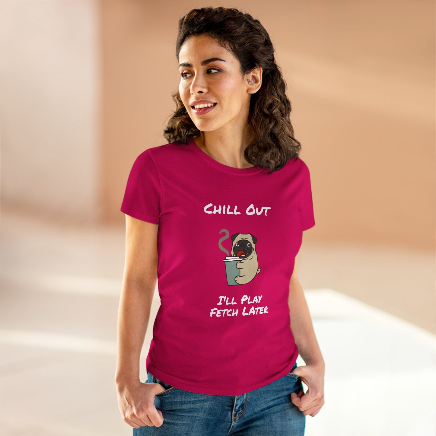 Chill Out.  I'll Play Fetch Later. Women's Midweight Cotton Tee