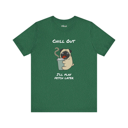 Chill Out I'll Fetch Later. Unisex Jersey, short Sleeve Tee