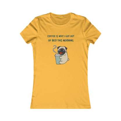 Pete The Bull Dog. Coffee Is Why I Got Out of Bed This Morning. Women's Favorite Tee