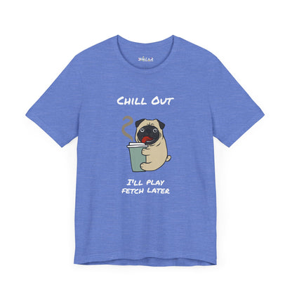 Chill Out I'll Fetch Later. Unisex Jersey, short Sleeve Tee