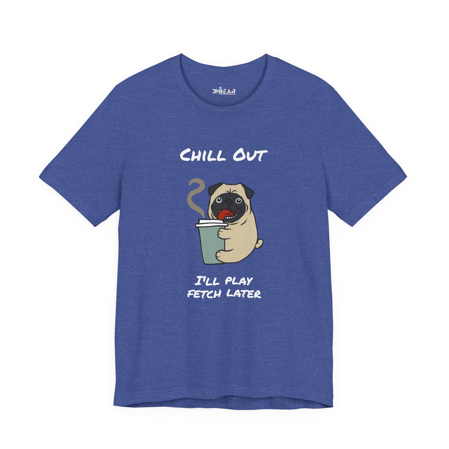 Chill Out I'll Fetch Later. Unisex Jersey, short Sleeve Tee