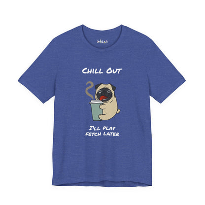 Chill Out I'll Fetch Later. Unisex Jersey, short Sleeve Tee