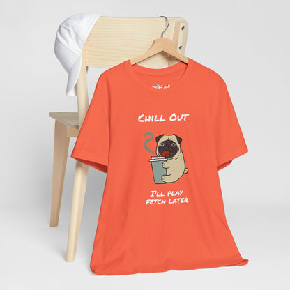 Chill Out I'll Fetch Later. Unisex Jersey, short Sleeve Tee