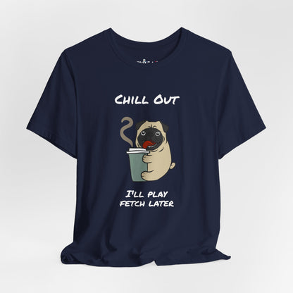 Chill Out I'll Fetch Later. Unisex Jersey, short Sleeve Tee