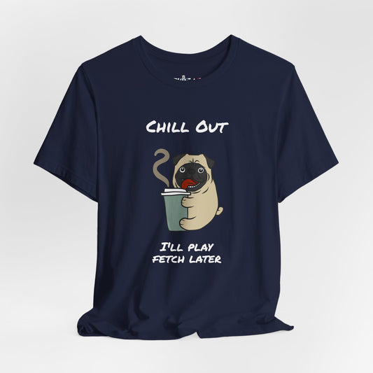 Chill Out I'll Fetch Later. Unisex Jersey, short Sleeve Tee