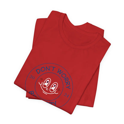 Don't Worry. Be Happy. Unisex Jersey Short Sleeve Tee