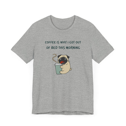 Pete The Bull Dog. Coffee Is Why I Got Out of Bed This Morning. Unisex Jersey Short Sleeve Tee