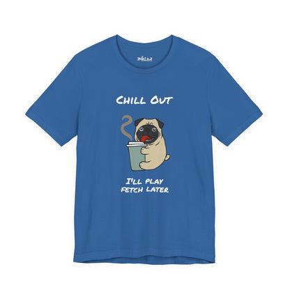 Chill Out I'll Fetch Later. Unisex Jersey, short Sleeve Tee
