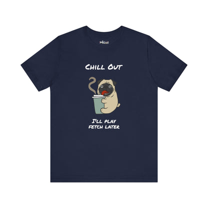 Chill Out I'll Fetch Later. Unisex Jersey, short Sleeve Tee