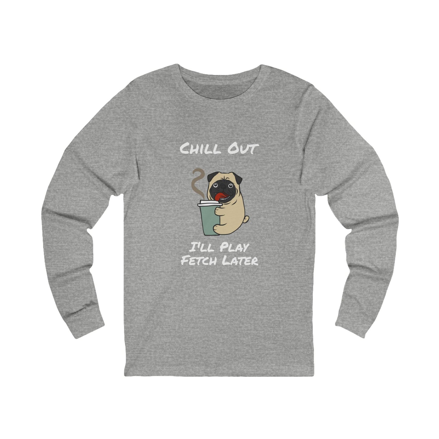 Chill Out Dog Tee – 'I'll Play Fetch Later' Graphic Long Sleeve | Unisex Jersey Relaxed Vibes Shirt