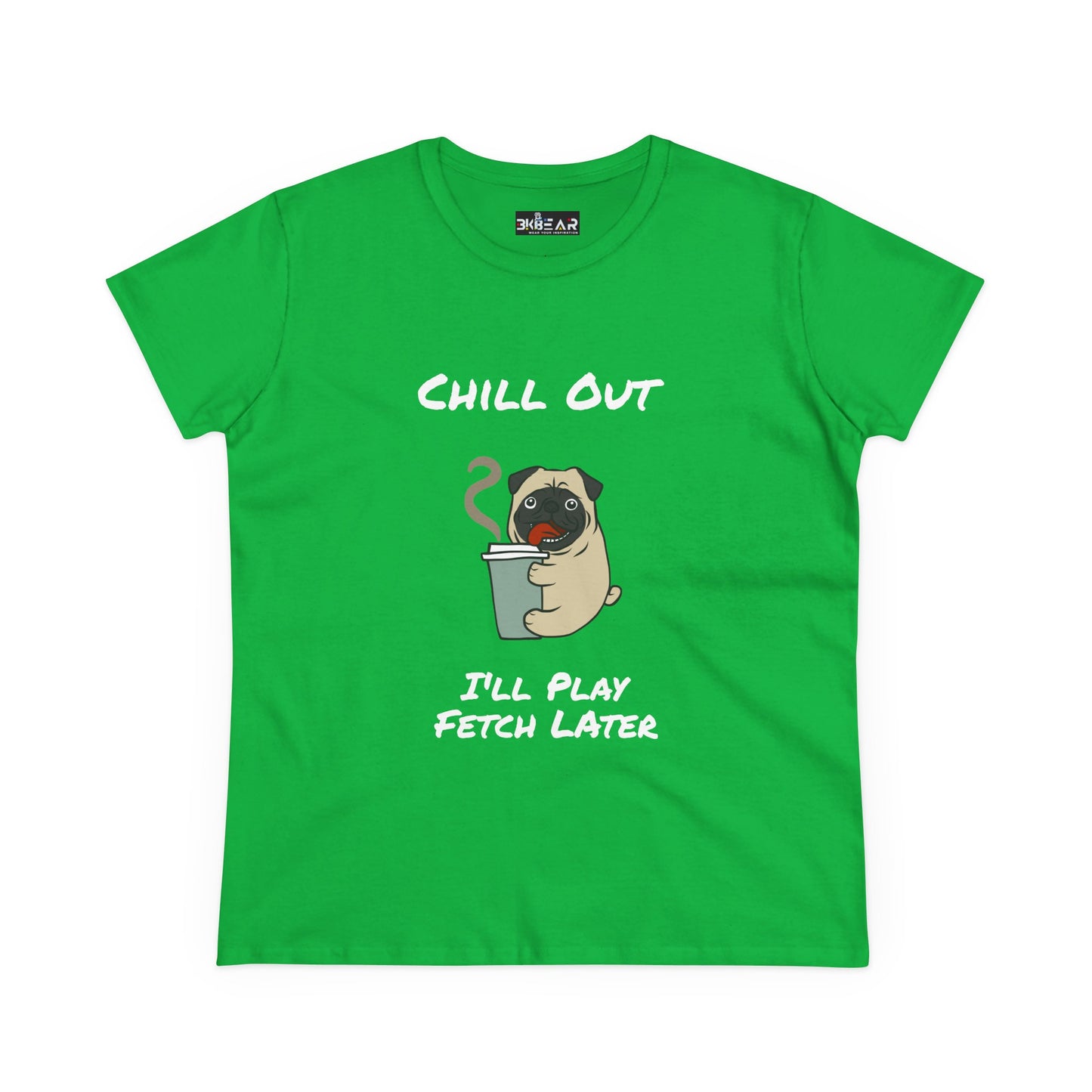 Chill Out.  I'll Play Fetch Later. Women's Midweight Cotton Tee