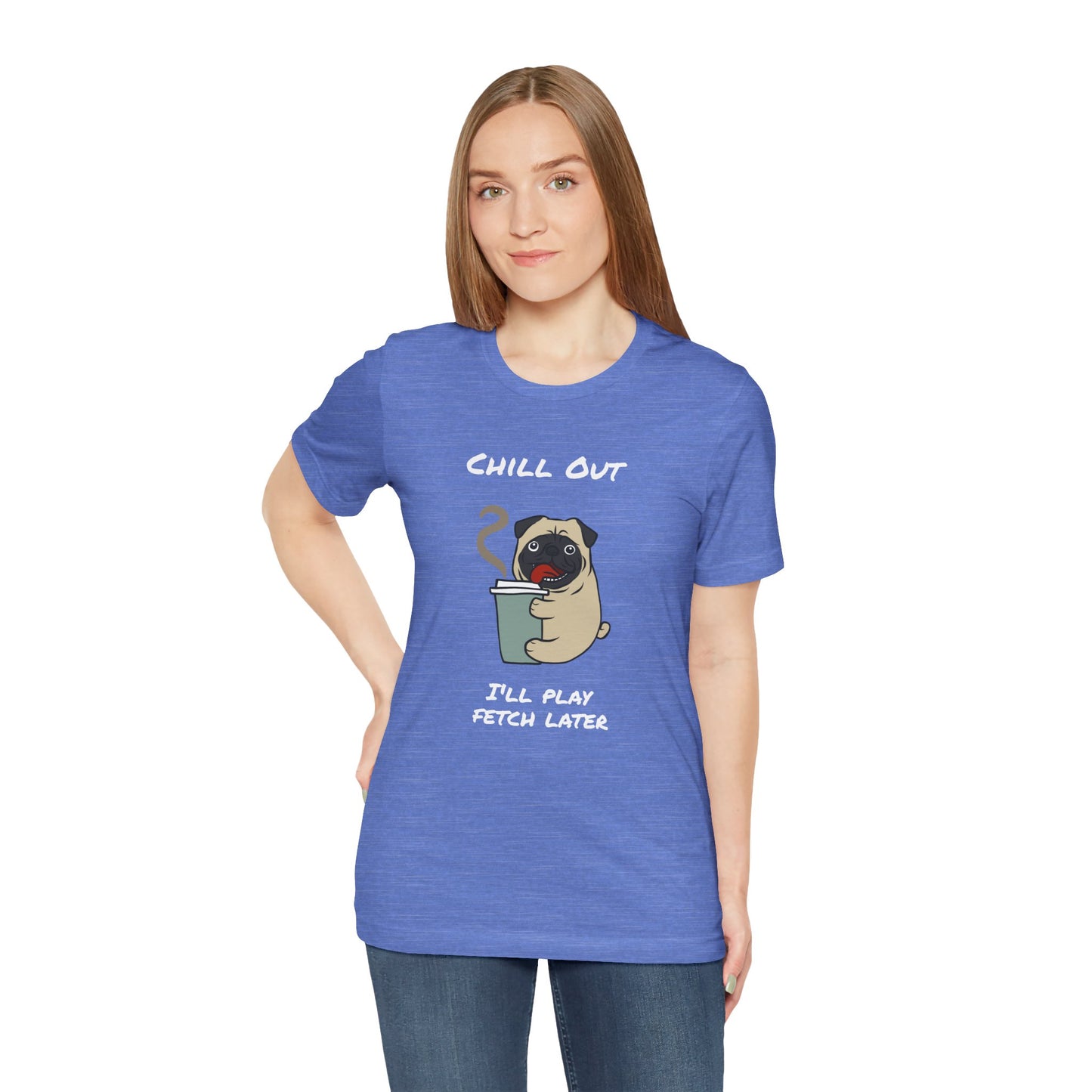 Chill Out I'll Fetch Later. Unisex Jersey, short Sleeve Tee