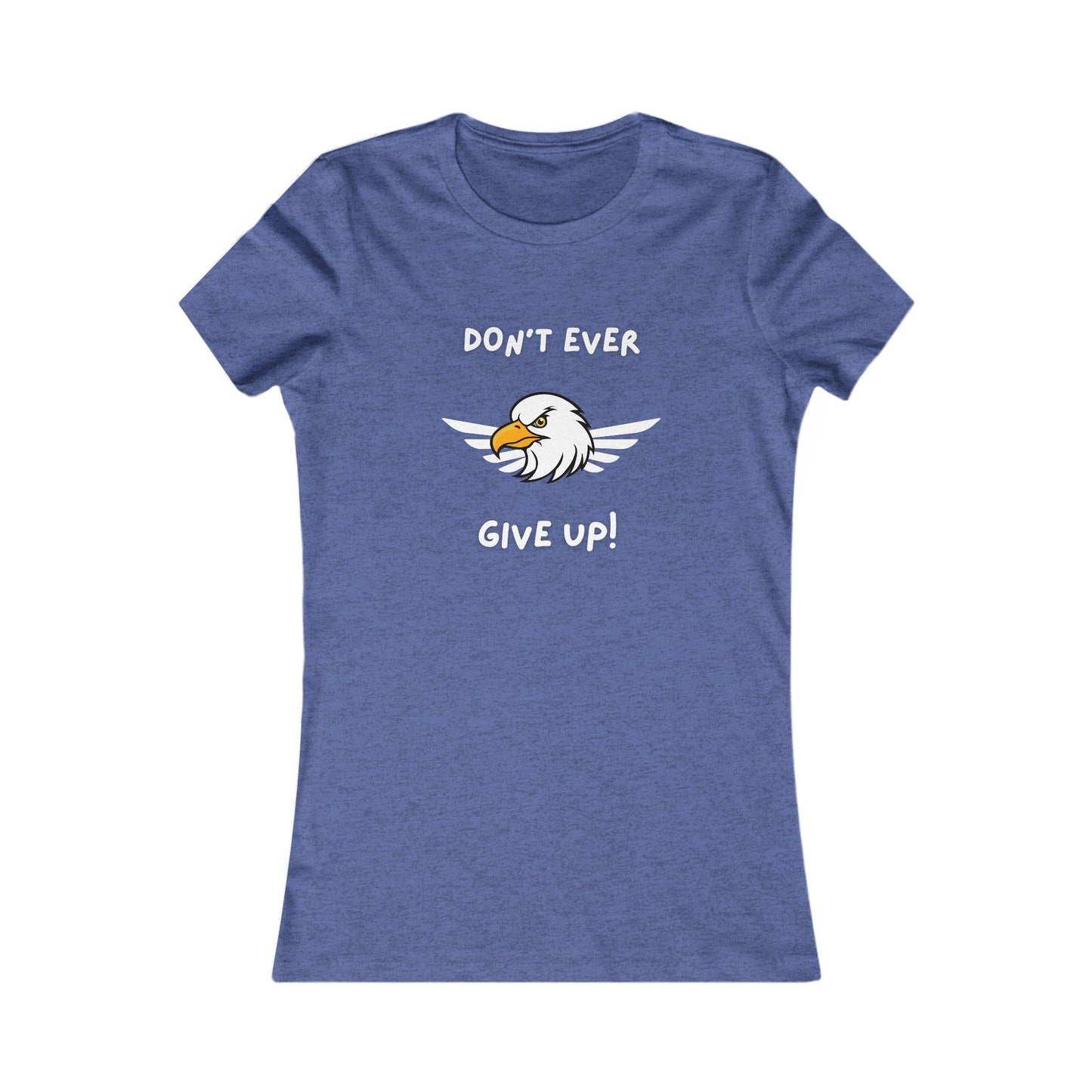 Don't Ever Give Up Eagle!  Women's Favorite Tee