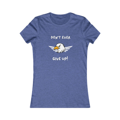 Don't Ever Give Up Eagle!  Women's Favorite Tee